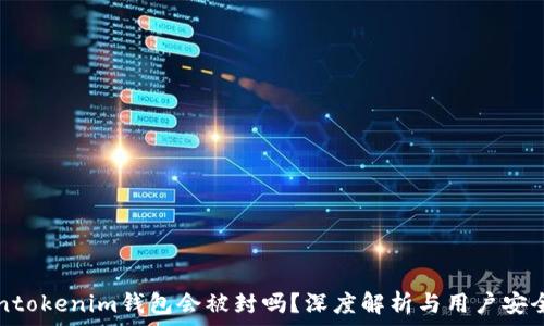   
Tokentokenim钱包会被封吗？深度解析与用户安全指南