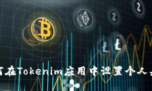 如何在Tokenim应用中设置个人头像