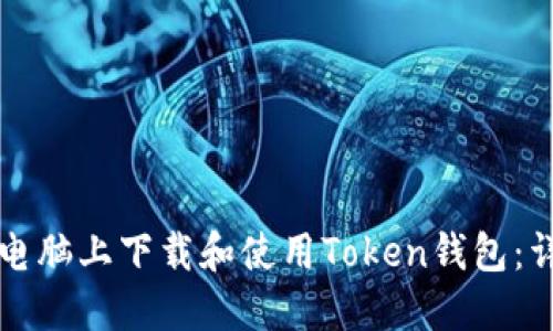 如何在电脑上下载和使用Token钱包：详尽指南