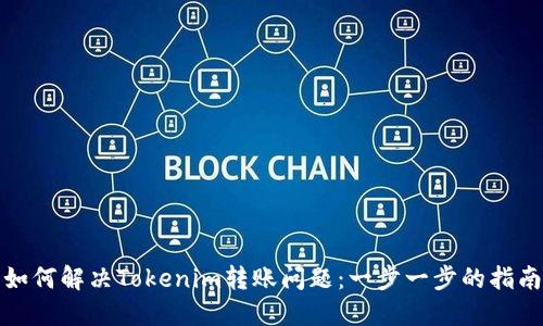 如何解决Tokenim转账问题：一步一步的指南