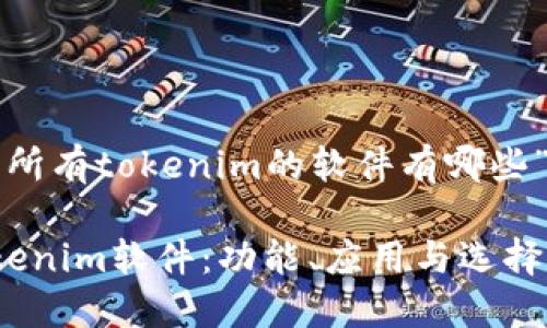 以下是关于“所有tokenim的软件有哪些”的一个示范：

全面了解Tokenim软件：功能、应用与选择指南
