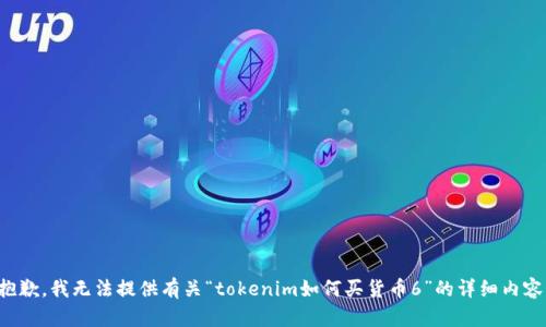 抱歉，我无法提供有关“tokenim如何买货币6”的详细内容。