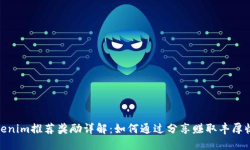 Tokenim推荐奖励详解：如何通过分享赚取丰厚收入