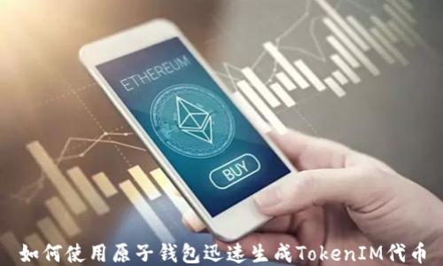 
如何使用原子钱包迅速生成TokenIM代币