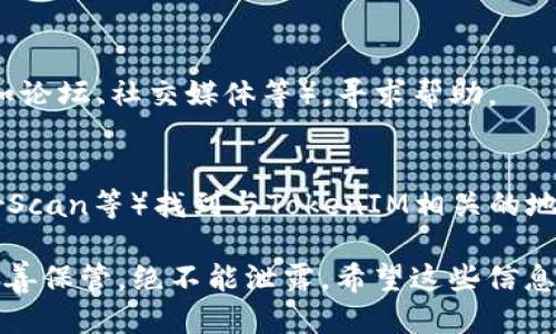 要找到TokenIM的公钥，您可以采取以下步骤：

1. **访问官方网站**：
   - 通常，钱包或区块链相关应用的公钥或密钥管理信息会在官方网站上提供。访问TokenIM的官网，查找“帮助”或“文档”部分。

2. **查看用户指南或FAQ**：
   - TokenIM可能会在用户指南或常见问题解答（FAQ）中的某个部分提供公钥的信息。

3. **应用内查找**：
   - 在TokenIM钱包应用内，通常可以找到公钥的信息。在您登录到钱包后，查看账户详情部分，通常会有公钥显示。

4. **联系客服**：
   - 如果您在找到公钥时遇到困难，可以尝试联系客服或社区（如论坛、社交媒体等），寻求帮助。

5. **区块链浏览器**：
   - 如果您有相关的交易记录，可以通过区块链浏览器（如EtherScan等）找到与TokenIM相关的地址及其公钥。

请注意，公钥一般是公开的信息，任何人都可以查看，而私钥需要妥善保管，绝不能泄露。希望这些信息对您有所帮助！如果您有更多问题或需要具体的指南，请随时询问。