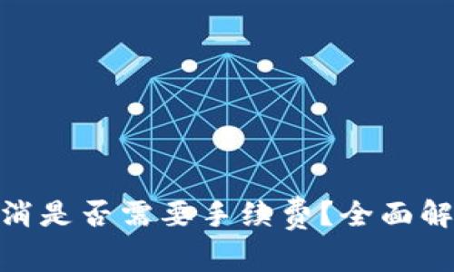 ### Tokenim取消是否需要手续费？全面解析及常见问题解答