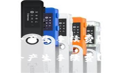 USDT钱包转账是否会产生手续费？全面解析及使用指南

USDT钱包转账是否会产生手续费？全面解析及使用指南