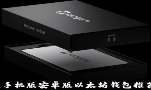 
2023年最佳手机版安卓版以太坊钱包推荐与使用指南