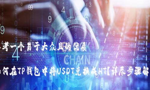 思考一个易于大众且的优质

如何在TP钱包中将USDT兑换成HT？详尽步骤解析