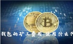 Tokenim钱包的矿工费用：使用什么代币支付？