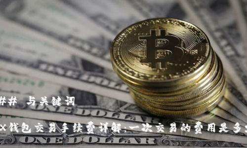 ### 与关键词

TRX钱包交易手续费详解：一次交易的费用是多少？