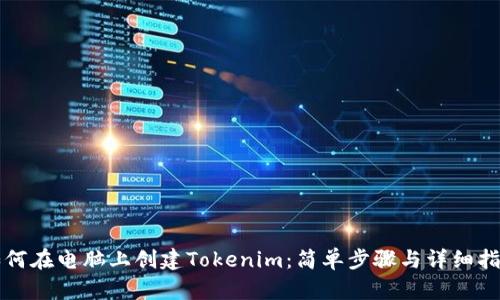 如何在电脑上创建Tokenim:简单步骤与详细指南