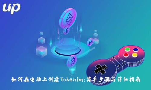 如何在电脑上创建Tokenim：简单步骤与详细指南