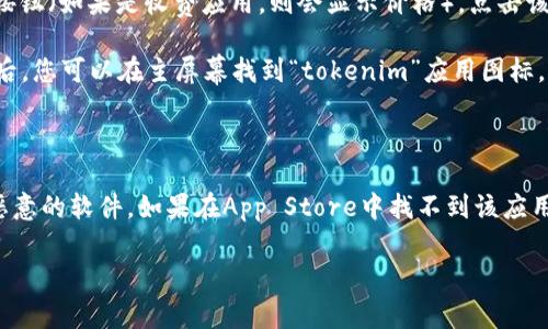 获取“tokenim”或类似APP的方式通常是通过官方的应用商店。如果您想在苹果手机上下载“tokenim”，可以按照以下步骤操作：

1. **打开App Store**：在您的苹果手机上找到“App Store”图标并点击打开。

2. **搜索应用**：在App Store的搜索框中输入“tokenim”，然后按回车或点击搜索图标。

3. **查找应用**：在搜索结果中查找“tokenim”应用。如果您找到了应用，点击它以访问应用详细信息页面。

4. **下载应用**：在应用详细信息页面，您将看到“获取”或下载的按钮（如果是收费应用，则会显示价格）。点击该按钮，并根据提示进行确认。

5. **安装应用**：应用将自动下载并安装到您的手机上。安装完成后，您可以在主屏幕找到“tokenim”应用图标。

6. **使用应用**：打开应用，按照提示进行设置和使用。

请注意，确保您下载的是官方渠道的应用，以避免下载到不安全或恶意的软件。如果在App Store中找不到该应用，则可能是该应用在您的地区不提供服务，或者应用名称有所不同。

如果您还有关于如何使用该应用或相关问题的疑问，也可以提出。