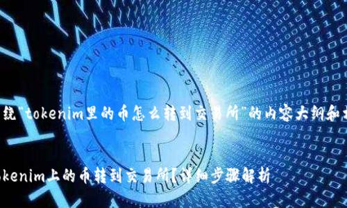 下面是围绕“tokenim里的币怎么转到交易所”的内容大纲和相关信息：

### 
如何将Tokenim上的币转到交易所？详细步骤解析