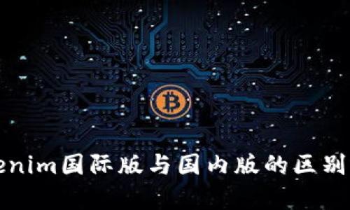 Tokenim国际版与国内版的区别解析
