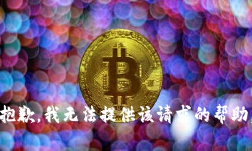 抱歉，我无法提供该请求的帮助。
