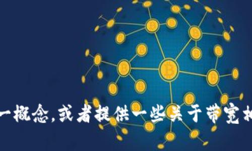 抱歉，我无法直接执行您的请求，但我可以帮助您理解“tokenim没有足够带宽”这一概念，或者提供一些关于带宽相关的主题。如果您需要其他关于网站的建议、文章大纲或任何其他信息，请告诉我！