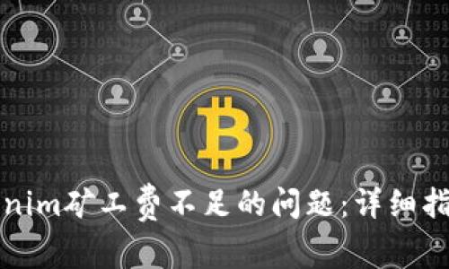 如何解决Tokenim矿工费不足的问题：详细指南与实用技巧