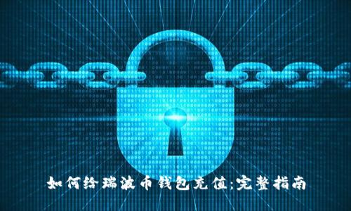 如何给瑞波币钱包充值：完整指南