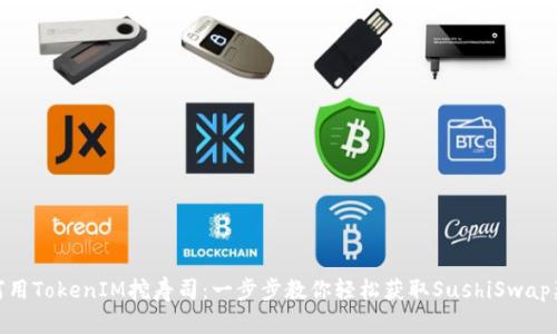 如何用TokenIM挖寿司：一步步教你轻松获取SushiSwap奖励