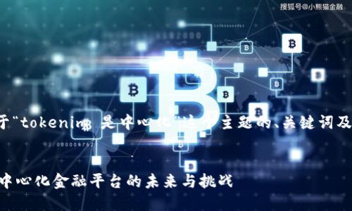 以下是基于“tokenim 是中心化”这个主题的、关键词及内容大纲。


Tokenim：中心化金融平台的未来与挑战