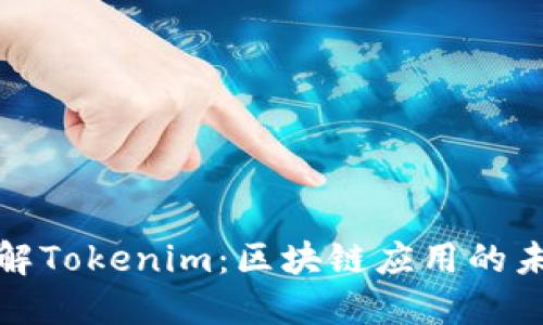 深入了解Tokenim：区块链应用的未来趋势