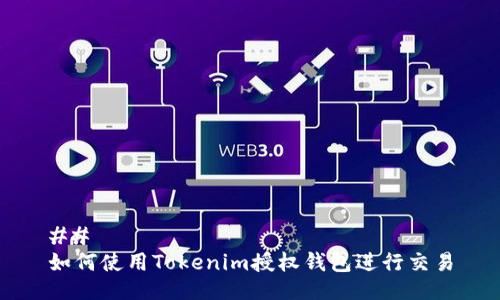 ## 
如何使用Tokenim授权钱包进行交易