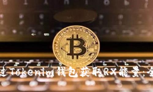 如何通过Tokenim钱包获取RX能量：全面指南