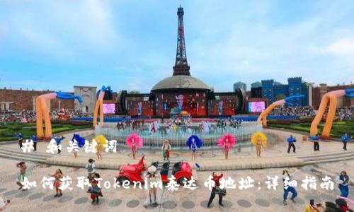 # 和关键词

如何获取Tokenim泰达币地址：详细指南