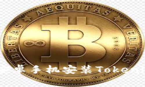 详细指导：安卓手机安装Tokenim应用步骤