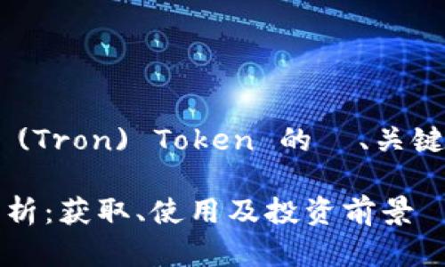 下面是关于 TRX (Tron) Token 的  、关键词以及内容大纲。

TRX Token 全解析：获取、使用及投资前景