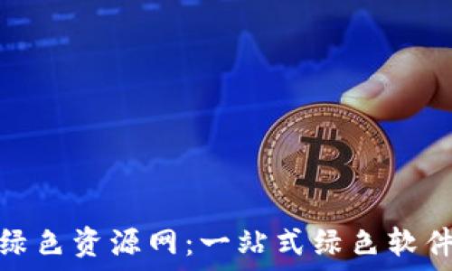 Tokenim绿色资源网:一站式绿色软件下载平台