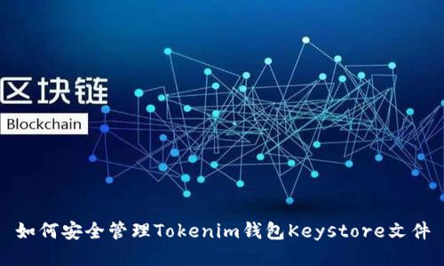 如何安全管理Tokenim钱包Keystore文件
