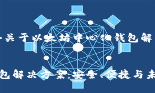 在这里，我将为您提供一个关于以太坊中心化钱包解决方案的完整框架和结构。

:
深入探讨以太坊中心化钱包解决方案：安全、便捷与未来发展