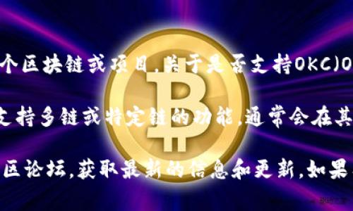 根据我截至2023年的数据，Tokenim 是一个去中心化的经济运营平台，实际上它并不特定于某个区块链或项目。关于是否支持OKC（OKEx Chain），这通常取决于Tokenim的具体功能和实现。

OKC是OKEx推出的公链，致力于为用户提供高效、安全、低费用的区块链服务。如果Tokenim计划支持多链或特定链的功能，通常会在其官方网站或社交媒体平台上发布相关信息，您可以通过查看这些渠道来确认最新支持的区块链。

如果您正在寻找关于Tokenim与OKC的具体集成或支持，建议访问Tokenim的官方网站或相关社区论坛，获取最新的信息和更新。如果有其他具体问题或需要更多的帮助，请告诉我！