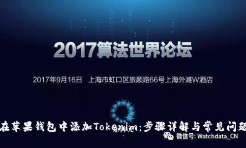 如何在苹果钱包中添加Tokenim：步骤详解与常见问题解答