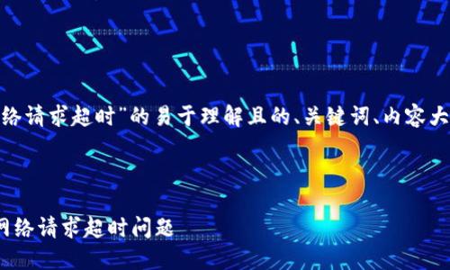 下面是关于“Tokenim更新网络请求超时”的易于理解且的、关键词、内容大纲以及相关问题的详细说明。



如何解决Tokenim更新时的网络请求超时问题