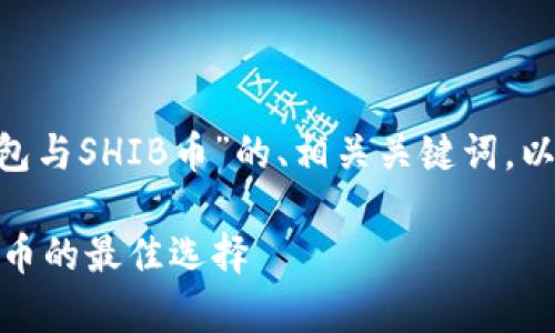 我将为您设计一个关于“Token.im钱包与SHIB币”的、相关关键词，以及内容大纲和问题，以下是详细内容：

Token.im钱包：安全存储与管理SHIB币的最佳选择