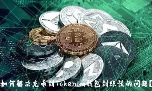  
如何解决充币到Tokenim钱包到账慢的问题？