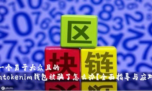 思考一个易于大众且的
tokentokenim钱包被骗了怎么办？全面指导与应对措施