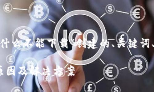 以下是为“tokenim为什么不能下载”创建的、关键词、内容大纲及相关问题。

Tokenim无法下载的原因及解决方案