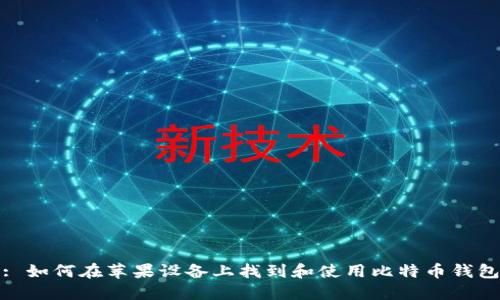 : 如何在苹果设备上找到和使用比特币钱包