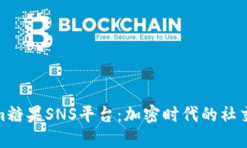 Tokenim糖果SNS平台:加密时代的社交新体验