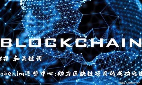 ## 和关键词

Tokenim运营中心：助力区块链项目的成功之道