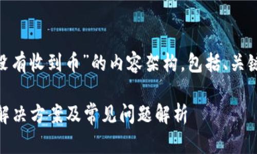 下面是关于“Tokenim没有收到币”的内容架构，包括、关键词和详细的问题解析。

Tokenim没有收到币？解决方案及常见问题解析