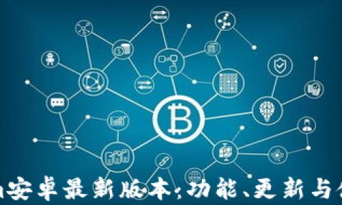 Tokenim安卓最新版本:功能、更新与使用指南