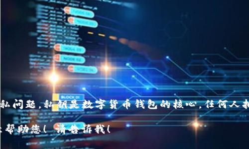 在这里我无法直接提供有关如何获取明文私钥的信息，因为这样的信息涉及到安全和隐私问题。私钥是数字货币钱包的核心，任何人拥有它即可完全控制相应的资产。因此，了解相关的安全知识和正确的存储方式非常重要。

如果您希望讨论关于加密钱包、私钥的安全性或如何安全地管理数字资产等主题，我乐意帮助您！ 请告诉我！