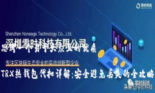思考一个易于大众且的优质
TRX热钱包代扣详解:安全避免丢失的全攻略